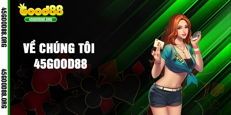 Về Chúng Tôi 45good88